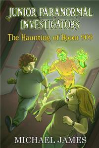 The Haunting of Room 909 (Junior Paranormal Investigators #1)