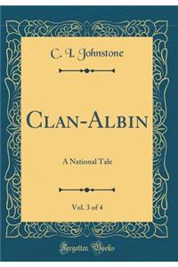 Clan-Albin, Vol. 3 of 4: A National Tale (Classic Reprint)