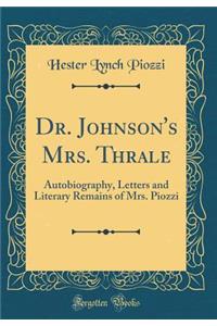 Dr. Johnson's Mrs. Thrale: Autobiography, Letters and Literary Remains of Mrs. Piozzi (Classic Reprint)