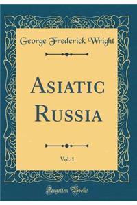 Asiatic Russia, Vol. 1 (Classic Reprint)