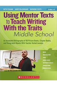 Using Mentor Texts to Teach Writing with the Traits: Middle School