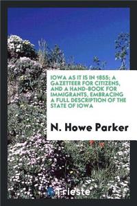 Iowa as It Is in 1855; A Gazetteer for Citizens, and a Hand-Book for Immigrants, Embracing a Full Description of the State of Iowa