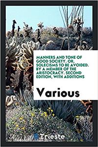 Manners and tone of good society. Or, Solecisms to be avoided. By a member of the aristocracy. Second edition, with additions