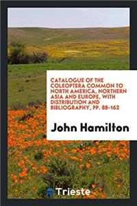 Catalogue of the Coleoptera Common to North America, Northern Asia and Europe, with Distribution and Bibliography, Pp. 88-162