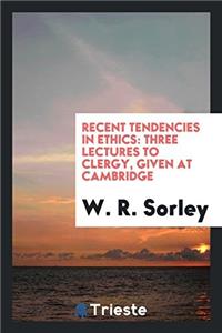 Recent Tendencies in Ethics: Three Lectures to Clergy, given at Cambridge