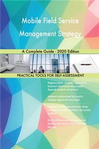 Mobile Field Service Management Strategy A Complete Guide - 2020 Edition
