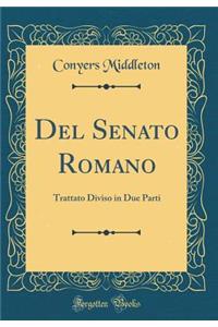 Del Senato Romano: Trattato Diviso in Due Parti (Classic Reprint)