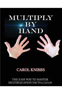 Multiply by Hand: The Easy Way to Master Multiplication Facts 6,7,8,9,10