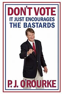 Don't Vote It Just Encourages the Bastards
