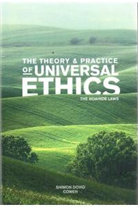 The Theory & Practice of Universal Ethics the Noahide Laws