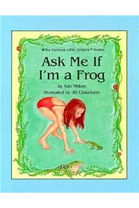 Ask Me If I'm A Frog