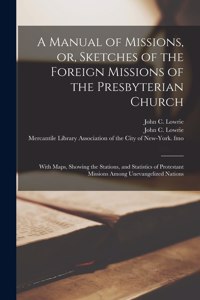 Manual of Missions, or, Sketches of the Foreign Missions of the Presbyterian Church