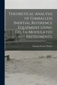 Theoretical Analysis of Gimballess Inertial Reference Equipment Using Delta-modulated Instruments.