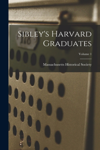 Sibley's Harvard Graduates; Volume 1