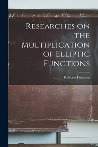 Researches on the Multiplication of Elliptic Functions