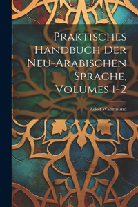 Praktisches Handbuch Der Neu-Arabischen Sprache, Volumes 1-2
