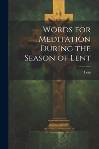 Words for Meditation During the Season of Lent