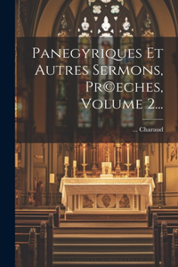 Panegyriques Et Autres Sermons, Pr(c)eches, Volume 2...