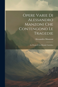 Opere Varie di Alessandro Manzoni che Contengono le Tragedie