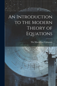 Introduction to the Modern Theory of Equations