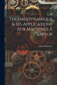 La Thermodynamique & ses Applications aux Machines á Vapeur