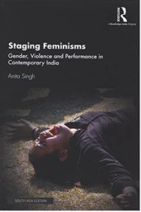 Staging Feminisms: Gender, Violence and Performance in Contemporary India