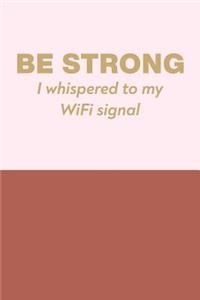 Be Strong I Whispered to My WiFi