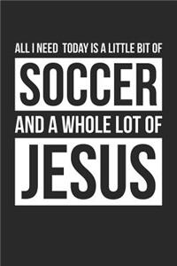 Christian Soccer Notebook - All I Need Is Soccer and Jesus - Soccer Journal - Gift for Christian Soccer Player