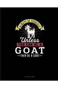 Always Be Yourself Unless You Can Be A Goat Then Be A Goat