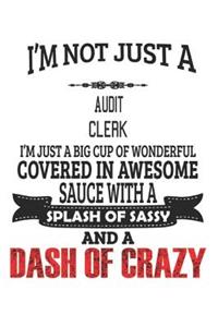 I'm Not Just A Audit Clerk I'm Just A Big Cup Of Wonderful Covered In Awesome Sauce With A Splash Of Sassy And A Dash Of Crazy
