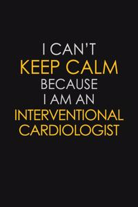 I Can't Keep Calm Because I Am An Interventional Cardiologist
