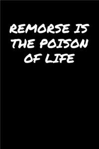 Remorse Is The Poison Of Life�