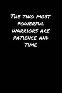 The Two Most Powerful Warriors Are Patience and Time