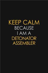 Keep Calm Because I Am A Detonator Assembler