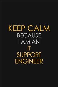 Keep Calm Because I Am An IT Support Engineer