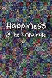 Happiness is the only rule