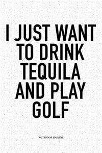 I Just Want to Drink Tequila and Play Golf