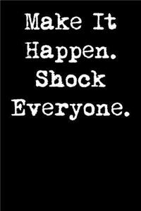 Make It Happen. Shock Everyone.
