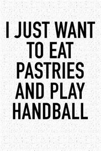 I Just Want To Eat Pastries And Play Handball