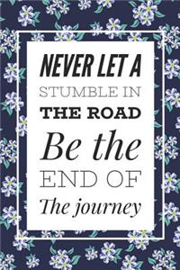 Never Let A Stumble In The Road Be The End Of The Journey