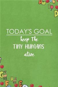 Today's Goal Keep The Tiny Humans Alive