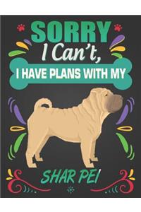 Sorry I Can't, I Have Plans With My Shar Pei