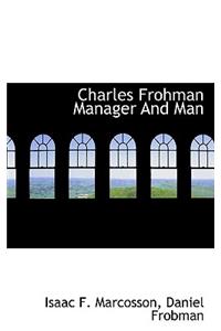 Charles Frohman Manager and Man