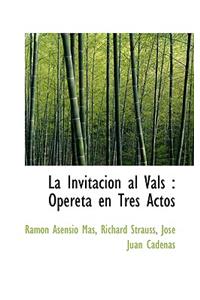 La Invitacion Al Vals: Opereta En Tres Actos