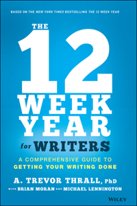 The 12 Week Year for Writers - A Comprehensive Guide to Getting Your Writing Done