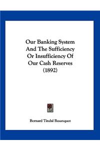 Our Banking System And The Sufficiency Or Insufficiency Of Our Cash Reserves (1892)