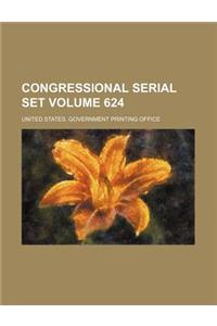 Congressional Serial Set Volume 624