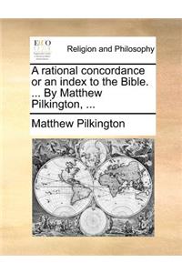 A Rational Concordance or an Index to the Bible. ... by Matthew Pilkington, ...