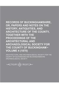 Records of Buckinghamshire, Or, Papers and Notes on the History, Antiquities, and Architecture of the County, Together with the Proceedings of the Arc