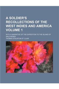 A Soldier's Recollections of the West Indies and America; With a Narrative of the Expedition to the Island of Walcheren Volume 1